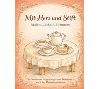 Mit Herz und Stift - Malen, Lächeln, Erinnern: Ein seniorengerechtes Malbuch mit vertrauten Motiven und Erinnerungsfragen - ideal bei Demenz