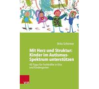Mit Herz und Struktur: Kinder im Autismus-Spektrum unterstützen: 40 Tipps für Fachkräfte in Kita und Kindergarten