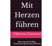Mit Herzen führen: Mein weg durch Pflege, Verantwortung und Menschlichkeit