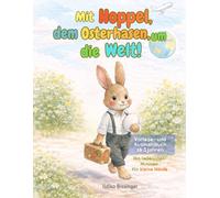 Mit Hoppel, dem Osterhasen, um die Welt!: Eine Osterreise zum Lesen, Staunen und Ausmalen
