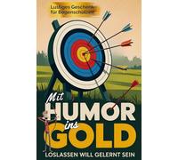 Mit Humor ins Gold: Lustiges Geschenk für Bogenschützen - Loslassen will gelernt sein: Bogenschießen für Erwachsene: Warum Loslassen schwer fällt, ... jeder Schuss eine kleine Lebenslektion ist