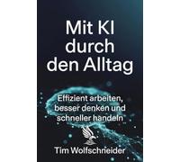 Mit KI durch den Alltag: Effizient arbeiten, besser denken und schneller handeln
