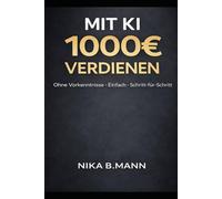 Mit KI Geld verdienen: 1000€ nebenbei ohne Vorkenntnisse - Der einfache 14-Tage-Plan für Einsteiger: Schritt für Schritt Anleitung inkl. Copy & Paste ... Kunden gewinnen & erste Einnahmen erzielen