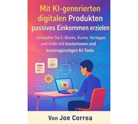 Mit KI-generierten digitalen Produkten passives Einkommen erzielen: Verkaufen Sie E-Books, Kurse, Vorlagen und mehr mit kostenlosen und kostengünstigen KI-Tools: 4 (Ki-Einkommensimperium)
