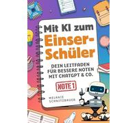 Mit KI zum Einser-Schüler: Dein Leitfaden für bessere Noten mit ChatGPT & Co. - Das perfekte Geschenk für Schüler