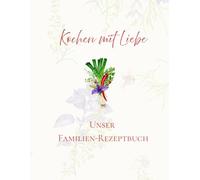 Mit Liebe gekocht - Ein Familienrezeptbuch: Rezepte, Erinnerungen & Küchengeheimnisse