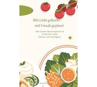 Mit Liebe gekocht - mit Freude geplant: Dein Essens-Wochenplaner für 52 Wochen voller Genuss und Leichtigkeit