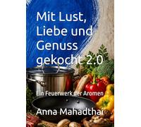 Mit Lust, Liebe und Genuss gekocht 2.0: Ein Feuerwerk der Aromen