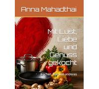 Mit Lust, Liebe und Genuss gekocht: Kochen mal was anderes