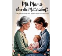 Mit Mama Über Die Mutterschaft - Fragen Von Herzen, Antworten Aus Erfahrung. Buch Zur Babyentwicklung. Mama Erzählt Ihre Geschichte.: Bindung Durch Geschichten.Schwangerschaft Ratgeber