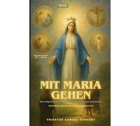 Mit Maria gehen: Eine heilige Reise durch die vier Geheimnisse des heiligen Rosenkranzes Mit Betrachtungen, Meditationen und mütterlicher Ermutigung ... Grace Novena Series: The Power of Novenas)