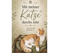 Mit meiner Katze durchs Jahr 2027 - Jahreskalender mit Wochenplanung für mehr Ruhe, Klarheit und Balance: Dein Begleiter für ein achtsames Jahr 2027 - inspiriert von deiner Samtpfote