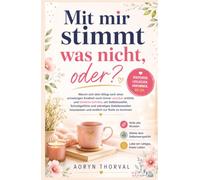 Mit mir stimmt was nicht, oder?: Warum sich dein Alltag nach einer schwierigen Kindheit noch immer unsicher anfühlt, und einfache Schritte, um ... (Weisheiten des Lebens. Mit Aoryn Thorval)