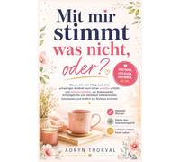 Mit mir stimmt was nicht, oder?: Warum sich dein Alltag nach einer schwierigen Kindheit noch immer unsicher anfühlt, und einfache Schritte, um ... (Weisheiten des Lebens. Mit Aoryn Thorval)