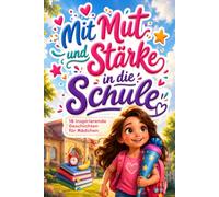 Mit Mut und Stärke in die Schule: 18 inspirierende Geschichten mit Affirmationen und Mitmachseiten für Mädchen zur Einschulung