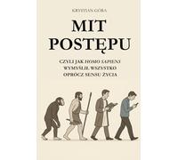 MIT POSTĘPU: CZYLI JAK HOMO SAPIENS WYMYŚLIŁ WSZYSTKO OPRÓCZ SENSU ŻYCIA: Z humorem, ironią i intelektualnym pazurem obnażamy największy mit naszych ... to zawsze krok do przodu. (MITY HOMO SAPIENS)