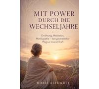 Mit Power durch die Wechseljahre - Ganzheitlicher Ratgeber für Frauengesundheit Menopause, Ernährung Meditation Homöopathie: Ernährung, Meditation, ... Kraft im Einklang mit Körper, Geist und Seele