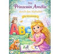 Mit Prinzessin Amelie durch das Alphabet: Prinzessinen Lernbuch und Ausmalbuch für Kleinkinder ab 3 Jahre | Buchstaben, Buch für Kinder zum ABC lernen ... über den Alltag einer Prinzessin)