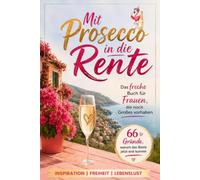 Mit Prosecco in die Rente: Das freche Buch für Frauen, die noch Großes vorhaben | 66 Gründe, warum das Beste jetzt erst kommt - Das ideale Geschenk für den Renteneintritt und alle Tage danach