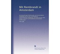 Mit Rembrandt in Amsterdam: die Darstellungen Rembrandts vom Amsterdamer Stadtbilde und von der unmittelbaren landschaftlichen Umgebung, mit einem ... und Gelderland entstandene Zeichnungen
