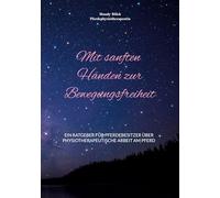 Mit sanften Händen zur Bewegungsfreiheit: Ein Ratgeber für Pferdebesitzer über physiotherapeutische Arbeit am Pferd