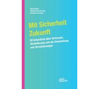 Mit Sicherheit Zukunft: 28 Gespräche über Vertrauen, Veränderung und die Entwicklung von Versicherungen
