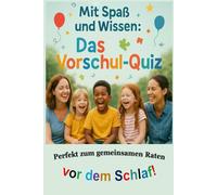 Mit Spaß und Wissen: Das Vorschul-Quiz: Buntes Quizbuch für Vorschulkinder: Fragen, Spaß & Scherz - perfekt zum gemeinsamen Raten vor dem Schlaf!