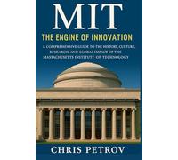 MIT: The Engine of Innovation: A Comprehensive Guide to the History, Culture, Research, and Global Impact of the Massachusetts Institute of Technology (University Histories)