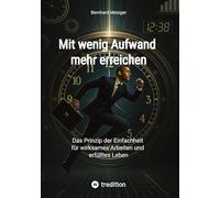 Mit wenig Aufwand mehr erreichen: Das Prinzip der Einfachheit für wirksames Arbeiten und erfülltes Leben