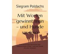 Mit Worten gewinnt man - und Hunde sowieso: Eine humorvolle Geschichte über Selbstvertrauen, Erfolg - und zwei Hunde, die alles verändern