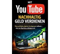 Mit YouTube nachhaltig Geld verdienen: Einen profitablen digitalen Vermögenswert aufbauen - ohne vom Algorithmus abhängig zu sein: Fortgeschrittene ... Online-Business, stabile Einnahmen und