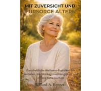 MIT ZUVERSICHT UND FÜRSORGE ALTERN: Ganzheitliche Wellness-Praktiken für Senioren, die Stärke, Unabhängigkeit und innere Ruhe suchen.
