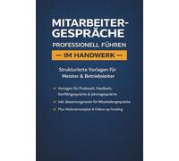 Mitarbeitergespräche professionell führen - im Handwerk: Mitarbeitergespräche im Handwerk mit klarer Struktur - Vorlagen für Probezeit, Feedback, ... Jahresgespräch inkl. Bewertungsraster (1-5),