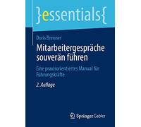 Mitarbeitergespräche souverän führen: Eine praxisorientiertes Manual für Führungskräfte (essentials)