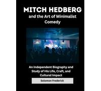 Mitch Hedberg and the Art of Minimalist Comedy: An Independent Biography and Study of His Life, Craft, and Cultural Impact