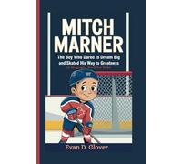 MITCH MARNER: The Boy Who Dared to Dream Big and Skated His Way to Greatness (A Biography Book For Kids)