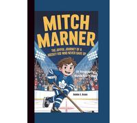 MITCH MARNER: The Joyful Journey of a Hockey Kid Who Never Gave Up (A Biography Book For Kids)