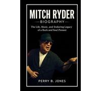 Mitch Ryder Biography: The Life, Music, and Enduring Legacy of a Rock and Soul Pioneer