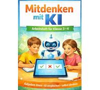 Mitdenken mit KI - KI-Arbeitsheft für Klasse 3-4 (Grundschule): Aufgaben zum selbst Lösen, KI (Künstliche Intelligenz) vergleichen und reflektieren - Medienkompetenz für Schule und Zuhause
