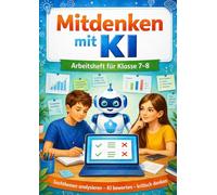 Mitdenken mit KI - KI-Arbeitsheft für Klasse 7-8: Sachaufgaben zum selbst Lösen, KI (Künstliche Intelligenz) vergleichen und kritisch einordnen - Medienkompetenz für Schule und Zuhause