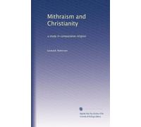 Mithraism and Christianity: a study in comparative religion