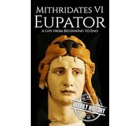 Mithridates VI Eupator: A Life from Beginning to End