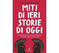 Miti di ieri, storie di oggi. La tragedia greca racconta le passioni e il destino del nostro mondo (Feltrinelli Kids. Saggistica narrata)