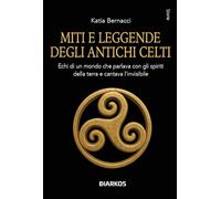 Miti e leggende degli antichi Celti. Echi di un mondo che parlava con gli spiriti della terra e cantava l'invisibile (Storie)