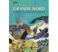 Miti e leggende del grande Nord. Storie di intrighi, inganni, amore e vendetta. Ediz. a colori (National Geographic Kids)