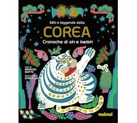 Miti e leggende della Corea. Cronache di sin e kwisin. Ediz. illustrata