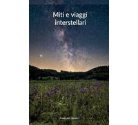 Miti e viaggi interstellari: Quando la Storia Rifiuta di Essere Scoperta: 1 (Viaggi E Miti Interstellari)