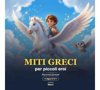 Miti greci per piccoli eroi: Racconti famosi - 10 miti splendidamente illustrati da leggere ad alta voce (6-9 anni)