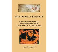 Miti greci svelati: Un corso intensivo attraverso l’arte, le rovine e il paesaggio: 2 (Viaggio nella cultura e nel paesaggio)