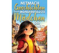 Mitmach-Geschichten für das wundervollste Mädchen der Welt!: Inspirierende Kurzgeschichten über innere Stärke, Selbstvertrauen und Mut - zum Lesen, Staunen, Entdecken und Ausmalen